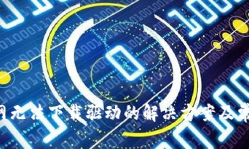 TP-Link官网无法下载驱动的解决方案及常见问题解析