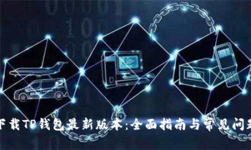 如何下载TP钱包最新版本：全面指南与常见问题解答