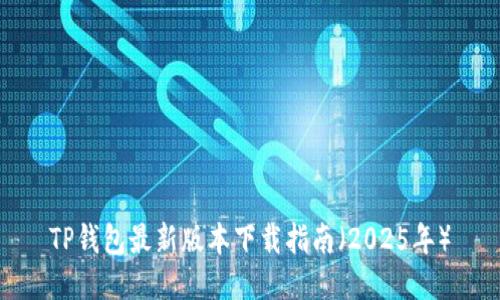TP钱包最新版本下载指南（2025年）