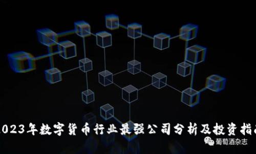 2023年数字货币行业最强公司分析及投资指南