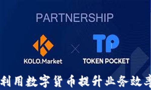 
公司如何利用数字货币提升业务效率与竞争力