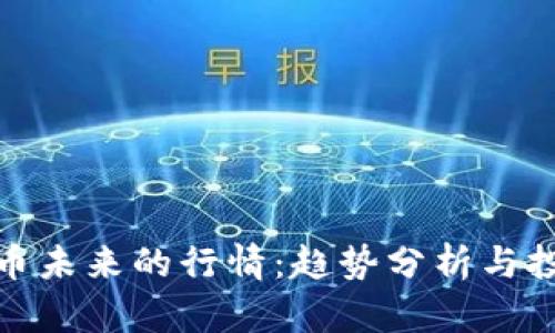 数字货币未来的行情：趋势分析与投资策略
