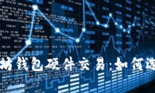 全面解析以太坊钱包硬件交易：如何选择和安全使用