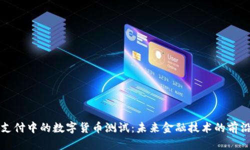 移动支付中的数字货币测试：未来金融技术的前沿探索