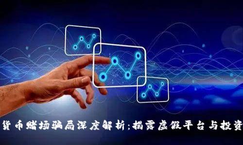 数字货币赌场骗局深度解析：揭露虚假平台与投资陷阱