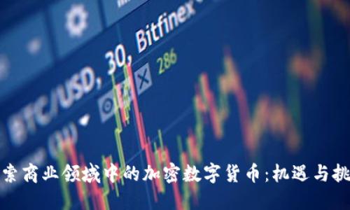 探索商业领域中的加密数字货币：机遇与挑战