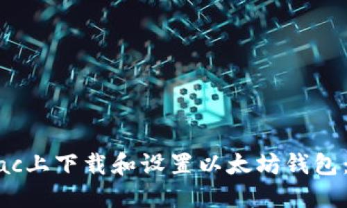 如何在Mac上下载和设置以太坊钱包：全面指南