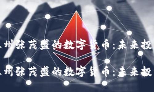 详细解读温州张茂盛的数字货币：未来投资的新机会

详细解读温州张茂盛的数字货币：未来投资的新机会