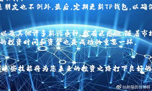 如何使用TP钱包购买USDT（Tether）: 完整教程与未来趋势解析
TP钱包, USDT, 加密货币, 钱包使用/guanjianci

引言：加密货币的兴起与TP钱包的价值
近年来，加密货币市场迅速发展，尤其是稳定币如USDT（Tether）在交易和投资中的普及程度越来越高。随着市场的不断变化，越来越多的人开始寻找安全、便捷的方式来管理和交易这些数字资产。TP钱包作为一款热门的数字货币钱包，其简单易用的界面和强大的功能令许多用户倍感青睐。
在这篇文章中，我们将深入探讨如何通过TP钱包购买USDT。此次教程不仅仅是一个操作指南，更是一个关于未来趋势的洞察。我真心相信，掌握这种购买方式将帮助您在加密货币的浪潮中把握机会。

第一步：下载和安装TP钱包
在进行任何交易之前，首先您需要下载并安装TP钱包。您可以在官方应用商店（如Apple Store或Google Play）中找到TP钱包。搜索“TP钱包”，然后点击下载。
安装完成后，请务必记住创建账户时所生成的助记词。这是您访问钱包的唯一凭证，失去它可能会导致无法恢复资金。真心觉得这一点非常重要，不要轻视！

第二步：创建或导入钱包
打开TP钱包后，您将看到创建新钱包和导入已有钱包的选项。如果您是第一次使用TP钱包，选择“创建钱包”。
按照提示设置密码，并将生成的助记词保存在安全的地方。记住，助记词是您钱包的钥匙，妥善保管非常重要。
如果您已经有一个TP钱包，可以通过“导入钱包”选项输入助记词进行导入。

第三步：购买USDT的准备
在您完成钱包的创建之后，确保TP钱包中有足够的资金用于购买USDT。您可以通过多种方式为钱包充值，包括银行转账、信用卡或使用其他加密货币进行交换。每一种方式都有其优缺点，我有点遗憾的是，目前不同地区的支付方式会有所限制。肯定要根据自己的地域情况选择合适的方式。

第四步：使用TP钱包购买USDT
充值完成后，进入TP钱包的主界面，找到“购买”或“交易”选项。选择USDT，系统将展示当前的汇率和交易金额。注意，汇率是实时变化的，建议您关注市场动态，选择最适合的交易时机。
根据提示输入您希望购买的USDT数量，确认交易信息无误后，点击确认。此时，系统将引导您进入支付界面。

第五步：支付并完成交易
在支付页面，选择您的支付方式。完成支付后，耐心等待系统确认。一般来说，整个过程不会超过几分钟，您会在TP钱包中看到您购买的USDT。
我真心希望您的第一次交易顺利进行，毕竟在这个数字资产的世界中，每一个小的成功都是迈向未来的第一步。

关于USDT的未来趋势
USDT作为一种稳定币，它的出现解决了许多加密货币波动剧烈带来的问题。未来，随着更多商家和平台支持USDT支付，其用途预计将会进一步扩大。
此外，区块链技术的不断发展可能带来更多的技术创新，例如Layer 2解决方案和跨链技术，这可能会提高USDT的流通性和交易效率。也许在不久的将来，我们会看到更多关于USDT的生态应用，令人期待。

可能相关问题

问题一：在TP钱包中如何保障安全性？
无论您是在使用TP钱包还是其他任何数字货币钱包，安全性都是最重要的考量。我真心觉得，保护自己的数字资产需要多重保障。
首先，确保使用强密码，并定期更换。其次，启用双重验证，增加账户的安全性。此外，千万不要将助记词泄漏给任何人，即使是朋友也不例外。最后，定期更新TP钱包，以确保您使用的是最新版本，这可以为您提供最新的安全修复和功能。

问题二：TP钱包是否支持多种加密货币？
是的，TP钱包支持多种加密货币，不仅仅局限于USDT。您可以在钱包中管理多种数字资产，包括比特币、以太坊等主流货币，以及其他许多新兴币种。我有点感慨，随着市场的不断变化，新项目层出不穷，选择适合自己的投资组合显得尤为重要。
当然，管理多种资产时也需保持冷静，避免频繁交易带来的损失。为了您能够在加密货币的市场中稳步前行，合理规划自己的投资时间和资金也是成功的重要一环。

总结：未来的投资机遇
通过本文的详细步骤，相信您对如何使用TP钱包购买USDT有了一个全面的理解。同时，随着加密货币生态的不断演进，掌握这些技能将为您未来的投资之路打下良好的基础。我真心期待，您能够在这个充满机遇与挑战的领域中，勇敢迈出每一步，让未来充满可能。
如果您还有其他关于TP钱包或加密货币的问题，欢迎随时与我交流！