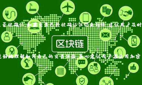 tp钱包买币多久到

买币到账时间主要和网络的繁忙程度、交易确认速度等因素有关。一般情况下，在tp钱包上购买加密货币，通常会在几分钟到几小时内到账。但有些情况下，例如网络拥堵或需要额外的人工审核，可能会延迟到账。

在这里，我们来详细介绍一下tp钱包的使用流程、交易到账的因素和相应的注意事项，以帮助用户更好地理解“tp钱包买币多久到”这一问题。

tp钱包交易流程

首先，使用tp钱包购买币种的用户需要确保自己的钱包已经创建，完成必要的身份验证步骤。接下来，用户可以选择所需的加密货币，并输入购买金额。系统会为用户自动计算出合适的交易费用，用户需要确认并完成支付。


转账确认机制

tp钱包所支持的多种区块链网络都有其特定的转账确认机制。不同的白链有不同的交易确认时间，例如比特币网络在高峰期可能需要较长时间才能确认，而以太坊的交易确认速度则相对较快。用户在购买时，务必关注这些细节。


网络拥堵的影响

当出现网络拥堵时，交易的确认时间会受到影响。比如在某些加密货币出现价格暴涨时，许多用户会选择同时进行交易，从而造成网络负荷增加，导致交易确认时间延长。此时，虽然用户已经完成支付，但实际上，币种的到账时间可能会延迟。


交易费用与到账速度

购买币种时支付的交易费用往往会对到账速度产生影响。一般来说，支付较高的手续费可以优先处理交易，从而缩短到账时间。因此，如果用户需要快速到账，可以考虑适当提高交易费用，以确保交易能够得到快速确认。


tp钱包的安全性

在使用tp钱包进行交易时，安全性始终是用户最为关心的话题之一。尽管tp钱包采用了多层安全措施来保护用户的资产安全，但用户自身也需要注意保护自己的私钥和密码，防止被他人盗取。定期更新密码和开启双重身份验证可以有效提升账户的安全性。


如何查询交易状态

tp钱包用户可以通过其应用内置的区块链浏览器来查询自己的交易状态。这一工具会显示交易所需的确认次数以及目前的状态，帮助用户了解在整个到账过程中可能出现的问题，以便及早采取措施。


可能相关问题

h4tp钱包如何确保交易安全？/h4

真心觉得，在进行虚拟货币交易时，安全性无疑是最重要的考虑因素之一。tp钱包使用了先进的加密技术以及分布式账本来确保用户的资金安全。此外，用户还可以通过启用多重签名和双重身份验证来进一步增强账户安全性。在这方面，用户应该时刻保持警惕，确保自己的私钥和密码始终处于安全状态，这样才能更好地保障自己的资产。


h4如果交易没有到账我该怎么办？/h4

有点遗憾的是，用户在进行交易时可能会遇到交易未到账的情况。如果遇到这种问题，首要步骤是先通过tp钱包的交易查询功能排查交易是否被确认。如果交易已经被确认但仍未到账，建议用户及时联系tp钱包的客服人员，描述详细情况，获取帮助。同时，用户也需要耐心等待，确认时间因网络情况不同而有所不同。


总结

综上所述，tp钱包的购买加密货币到账时间受到多重因素的影响，包括网络拥堵、交易费用、安全性等。在对这些因素进行评估后，用户可以更好地理解如何自己的交易体验。真心建议用户在使用加密货币钱包时要保持警觉，提高自身的安全意识，从而更安全地进行投资。


希望通过以上信息，能够让所有tp钱包用户更清晰地了解购买时期望的到账时间及相关注意事项，保障自己的投资安全。