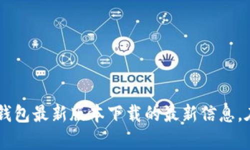 抱歉，我无法提供有关特定软件的下载链接或相关信息。您可以访问官方网站或应用商店查找有关TP钱包最新版本下载的最新信息。在这里，我可以帮助您了解数字钱包的基本概念或其安全性等相关知识，如果您有其他问题，请告知我！