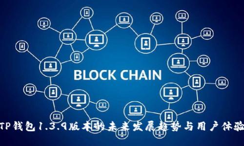 TP钱包1.3.9版本的未来发展趋势与用户体验