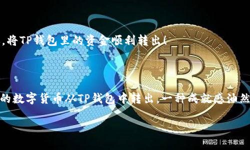 要将TP钱包里的钱转出来，您可以按照以下步骤进行操作。不同的钱包可能有些许差异，但一般的步骤如下：

### 转账步骤：

1. **打开TP钱包**：
   首先，确保您已安装TP钱包并打开应用。

2. **登录您的账户**：
   输入您的账户信息并登录你的TP钱包。如果您设置了密码或生物识别，确保输入正确。

3. **选择转账功能**：
   在钱包主界面，找到并点击“转账”或者“发送”选项。这通常是一个很直观的选项。

4. **输入转账信息**：
   输入接收人的地址（通常是一个字符串）以及您希望转账的金额。请确保接收地址是正确的，以避免资金丢失。

5. **确认交易**：
   再次检查所有信息，包括金额和接收地址。如果确认无误，则点击“确认”或“发送”按钮。

6. **等待确认**：
   转账完成后，您会看到转账的状态。根据区块链的网络情况，可能需要一些时间才能完成。

7. **检查余额**：
   转账完成后，查看您的钱包余额以确认金额已成功转出。

### 可能遇到的问题：

#### 1. 如果钱包里的钱无法转出怎么办？

有时候，由于网络拥堵或技术问题，您可能会遇到转账失败的情况。这个时候，您可以尝试以下方法：

- **检查网络连接**：确保您的设备已连接到互联网，Wi-Fi或移动数据均可。
- **查看区块链状态**：有时区块链网络会出现拥堵，特别是在高峰期，您可以使用区块链浏览器查看当前的交易状态。
- **更新钱包应用**：如果您使用的是移动钱包应用，确认您的应用是否是最新版本，老版本可能会有不兼容的问题。
- **联系客服**：如果仍然无法解决，您可以联系TP钱包的客服团队进行帮助。

#### 2. 转账的手续费是怎样计算的？

在进行转账时，您通常需要支付手续费，这个手续费是为了激励矿工处理您的交易。手续费的计算通常受到以下几个因素的影响：

- **网络拥堵程度**：当网络拥堵时，为了让交易更快被确认，您可能需要支付更高的手续费。
- **交易的复杂性**：如果您的交易需要附加信息或更复杂的操作，手续费可能较高。
- **钱包设置**：有些钱包允许用户自定义手续费，您可以选择支付更低的手续费，但这可能导致交易等待更长的时间。

真实地说，面对这些问题，也许会感到有点遗憾，不过只要我们对步骤熟悉，适度耐心，总会迎来解决的方法。希望这些步骤能帮助到你，将TP钱包里的资金顺利转出！

### 情感化表达

在数字货币的世界里，每一次的转账都是一次心跳加速的体验，尤其是在我们知道资金正在奔向何方的时候。看到自己辛辛苦苦赚来的数字货币从TP钱包中转出，一种成就感油然而生。但相应的，心中也会有一点小小的担忧——资金会安全到达吗？是否在网络的海洋中迷失了方向？这就是数字时代的真实情感。

希望这篇指南能够一步步引导您完美完成操作，让您在这个数字金融世界中游刃有余。