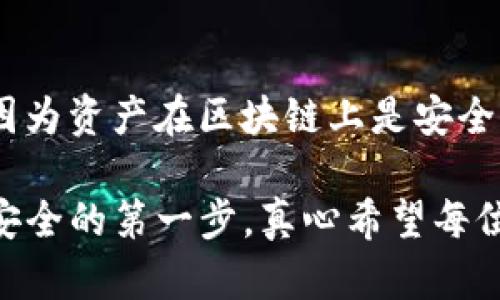 使用TP钱包时，有用户反馈看不到资产的情况，这可能让很多用户感到困惑和担忧。那么，TP钱包为什么看不到钱呢？接下来，我们将详细分析这个问题的可能原因及解决办法。

一、网络连接问题
首先，TP钱包是一种基于区块链技术的钱包，其资产的显示依赖于网络连接。如果您在使用TP钱包时遇到看不到资产的情况，首先要检查您的网络是否连接正常。无论是Wi-Fi还是移动数据，连接不稳定都可能导致钱包无法与区块链网络进行有效的通信，进而无法显示您的余额。

二、钱包的节点问题
TP钱包使用的是区块链节点进行数据的读取和显示。如果您连接的节点出现问题，或者节点本身没有更新最新的区块链数据，也可能导致您看不到自己的资产。此时，您可以尝试切换到其他的节点，或者重启TP钱包应用，等待其重新连接到正确的节点。

三、错误的地址
如果您输入的地址错误，或者在导入钱包时选择了错误的钱包地址，也会导致您看不到资产。在这种情况下，请仔细检查您所输入或导入的地址，确保与您实际使用的地址一致。

四、资产未到账
有时候，我们可能会在交易后期待资产的到账，但实际上可能由于网络拥堵、确认时间等原因，资产并未即时到账。您可以在区块链浏览器中查看您的交易状态，以确认资产的到账情况。如果交易处于未确认状态，您需要等候一段时间。

五、钱包版本问题
如果您的TP钱包未更新到最新版本，可能存在一些BUG，导致资产无法显示。定期更新钱包至最新版是一个良好的习惯。而且，开发者会定期修复已知的问题，提高用户体验。因此，查看并更新TP钱包可以有效解决资产无法显示的问题。

六、权限设置问题
在某些情况下，TP钱包的权限设置可能会影响其正常操作。例如，若应用没有足够的权限访问网络，可能会导致无法显示余额。建议检查手机的应用权限设置，确保TP钱包拥有正确的网络访问权限。

七、资产类型问题
TP钱包支持多种加密资产，可能您在查看某种资产时，却不小心切换到了其他资产类别。确保您选中的资产类型与您想查看的资产一致，避免误解。

八、其他原因
除了上述原因，可能还有其他技术性问题，例如软件故障、服务器维护等。这些都是系统性的问题，用户无能为力，只能等待官方修复。

总结
当您在TP钱包中看不到自己的资产时，不必过于惊慌。首先检查网络连接和钱包节点，确保地址输入正确，耐心等待交易确认，同时保持钱包版本更新，确保应用权限正常。大多数情况下，经过必要的检查和调整后，您的资产会很快回归正常显示。如果问题仍然无法解决，建议联系TP钱包的客服或查阅官方FAQ，获取进一步的帮助。

常见问题

h4问题一：我如何根据我的交易号查看交易状态？/h4
每当您进行一次交易时，都会生成一个唯一的交易号（TxID）。您可以通过区块链浏览器，例如以太坊区块链浏览器，输入您的交易号，查看该交易的状态。一般来说，您只需在搜索框中粘贴TxID，就能看到该笔交易是否已确认，以及相关的交易细节。如果交易状态为“确认”，则意味着资产已在您的钱包中；如果是“未确认”，请耐心等待。

h4问题二：如果我觉得我的资产丢失了，我该怎么办？/h4
如果您确实怀疑自己的资产丢失了，首先建议您仔细检查是否是上述提到的情况（网络问题、地址错误等）。如果确认是网络或技术问题，通常不必担心，因为资产在区块链上是安全的，不会因软件问题而丢失。如果您认为有可能存在安全问题，建议立即更改密码、启用双重认证，并向钱包的客服团队寻求进一步支持。

使用TP钱包时，确保了解基本操作和维护方法，可以帮助您更好地管理自己的加密资产。在不断变化的数字资产环境中，保持谨慎与清晰，是确保您资产安全的第一步。真心希望每位用户在使用TP钱包的过程中，都能享受到便捷与安全的体验，同时也要时刻保持对信息的关注与学习。