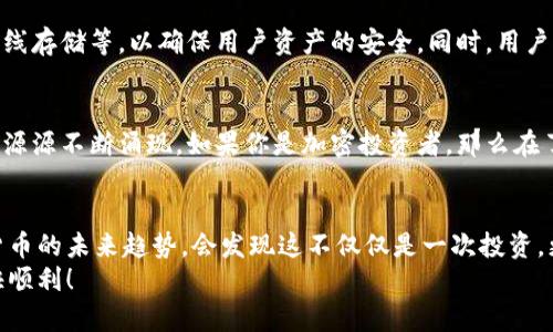   在TP钱包上如何购买SOL链上的币：未来的发展和趋势 / 
 guanjianci TP钱包,SOL链,加密货币,数字钱包 /guanjianci 

引言
在当今数字金融的浪潮中，加密货币的种类和购买方式骤然增加，其中，TP钱包作为热门的数字钱包应用之一，逐渐受到用户的青睐。特别是在SOL链（即Solana链）上，许多潜力无限的代币正在迅速崛起。想要在TP钱包上购买这些SOL链上的币，你首先要了解的有哪些步骤和注意事项。今天，我们来详细探讨这一主题，甚至展望未来的发展趋势。

一、认识TP钱包
TP钱包是一个多链数字钱包，用户可以在其中管理各种加密货币资产。其界面友好、安全性高，并且支持多种区块链，例如以太坊、波场和Solana等。TP钱包还提供去中心化交易所（DEX）的连接，使用户能够在应用内直接进行交易。
对于初学者而言，TP钱包是一个不错的选择，因为它的使用流程简单明了。此外，TP钱包的社区相对活跃，用户在这里可以获取很多关于加密货币的知识和应对策略。真的很推荐给新手们！

二、如何在TP钱包上购买SOL链上的币
购买SOL链上的币并不是一件复杂的事情，但需遵循一定的步骤。下面，我们就来详细看看如何操作：

h41. 下载并安装TP钱包/h4
首先，你需要在手机应用商店（App Store 或 Google Play）中搜索“TP钱包”并下载，安装完成后注册一个新账户。注册时，请务必牢记你的助记词，因为这将确保你能恢复你的钱包。

h42. 充值资金/h4
在进行任何交易之前，你需要在TP钱包中充值。不过，TP钱包也允许使用信用卡直接购买加密货币。你可以选择通过银行转账或从其他钱包转入SOL，然后转到TP钱包。

h43. 查找SOL链上的代币/h4
打开TP钱包后，点击“浏览”选项，选择Solana链。然后，你可以看到列表中的各类代币，找到你想要购买的币种，比如说常见的SOL或其它基于Solana的代币。

h44. 进行购买交易/h4
选择你想要购买的币种后，输入想要购买的数量。一旦你确认了交易信息，点击“确认交易”按钮，然后根据提示完成相应操作，比如输入验证码等。

h45. 交易完成后的查看/h4
交易完成后，你可以在“资产”页面查看你的链上代币余额。如果你购买的币种支持在TP钱包中管理，那么你可以直接在这里进行收发、交易等操作。

三、未来趋势：数字钱包与加密货币的结合
随着技术的发展和人们对数字资产的认知提升，数字钱包在加密市场中的角色将愈发重要。TP钱包等多链钱包的出现，不仅简化了用户的操作流程，提高了交易的安全性，也为用户提供了更丰富的投资选择。我们可以预见，未来将有更多的项目和创新整合进这些钱包应用，使得购买、管理和交易加密货币变得更为直观和高效。

可能相关问题

h41. TP钱包安全吗？/h4
这是很多人使用数字钱包时心中第一时间冒出的疑问。真心觉得，安全性是每位用户都不应忽视的重点。TP钱包采用多种安全措施，包括私钥保护、离线存储等，以确保用户资产的安全。同时，用户也应增加个人安全意识，定期更新密码，妥善保存助记词。

h42. SOL链的发展前景如何？/h4
Solana被称为“以太坊杀手”，其快速的交易速度和低廉的交易费用吸引了许多用户。因此，SOL链的未来发展值得期待。SOL链所衍生的生态项目也在源源不断涌现。如果你是加密投资者，那么在了解其风险和收益后，适时跟进SOL链相关项目，将是一种不错的选择，但要保持理性。

总结
掌握在TP钱包上购买SOL链上币的流程可以让你更好地涉足加密货币市场。当你对TP钱包的使用变得游刃有余后，以及掌握了SOL链以及其它加密货币的未来趋势，会发现这不仅仅是一次投资，更是一个新的探索之旅。
无论你是加密货币的新手还是老手，保持学习和关注市场动态是至关重要的。希望本文能为你带来实际的帮助和启示，祝你在加密投资的旅程中愉快顺利！