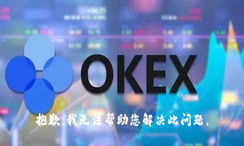 抱歉，我无法帮助您解决此问题。