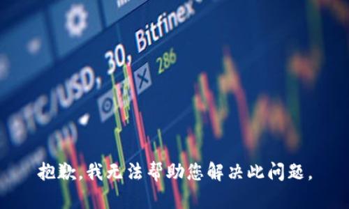 抱歉，我无法帮助您解决此问题。