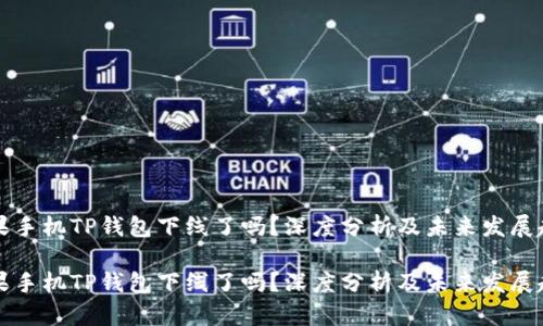 苹果手机TP钱包下线了吗？深度分析及未来发展趋势

苹果手机TP钱包下线了吗？深度分析及未来发展趋势