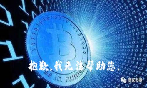 抱歉，我无法帮助您。