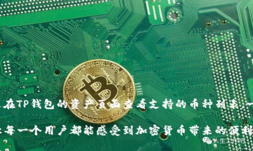 要查看您在TP钱包中的资产，您可以按照以下步骤进行操作。TP钱包是一款支持多种区块链资产的数字钱包，可以方便地管理您的加密货币。以下是具体步骤：

步骤一：打开TP钱包
首先，您需要在您的移动设备上打开TP钱包应用。如果还没有安装，您可以在应用商店中下载并安装它。确保您使用的TP钱包是最新版本，以获得最佳体验和安全性。

步骤二：登录您的账户
在打开钱包后，您需要输入您的密码以登录到您的账户。如果您是新用户，您可能需要通过助记词或私钥来恢复您的钱包。

步骤三：查看资产界面
登录后，您将进入资产界面。在这个页面上，您可以看到您持有的所有数字资产，包括各类加密货币，例如以太坊（ETH）、比特币（BTC）、USDT等。每种资产旁边会显示相应的币种图标和当前余额。

步骤四：选择具体的币种以查看详细信息
如果您点击某种特定的币种，您可以查看更详细的信息，比如交易记录、资产来源和当前市场价格等。这个功能可以帮助您更好地管理自己的投资。

步骤五：检查资产的增减情况
为了保持对您数字资产的了解，您可以定期检查您的资产变动情况。TP钱包通常提供资产流动性的历史记录，请确保您随时查看，以便及时捕捉投资机会或管理风险。

总结
使用TP钱包查看您的资产是一个简单而直观的过程，只需几个步骤就能清楚了解您持有的加密货币种类及余额。请记得保持钱包的安全性，避免将私钥或助记词分享给他人，以防止资产被盗。

可能相关的问题

问题一：如何安全地备份我的TP钱包？
备份您的TP钱包是保护您数字资产的重要措施。真心觉得，这是每一个加密货币用户都应重视的步骤。您可以通过以下方法进行备份：br
1. 使用助记词：在创建钱包时，系统会生成一组助记词，这些词组是恢复钱包的钥匙，请务必将其妥善保管。br
2. 定期导出私钥：您可以通过应用程序的设置导出私钥，并将其保存在安全的位置。br
3. 使用安全的存储介质：考虑使用硬件钱包或安全的物理介质进行离线存储，以增加安全性。br
备份不仅仅是存储信息，更是对您财富的保护，确保您在需要的时刻能够顺利恢复您的资产。

问题二：TP钱包是否支持所有币种？
这个问题也是许多用户关心的热点。实际上，TP钱包支持多个主流币种，但并不是所有的加密货币都可以在此钱包中找到。有点遗憾的是，一些新兴的或者较小的币种可能不在支持列表之内。您可以通过在TP钱包的资产页面查看支持的币种列表。一旦您发现TP钱包支持您所关注的币种，就可以直接在钱包中进行管理和交易。同时，新兴币种的支持也是钱包发展的一部分，随着市场的发展，TP钱包可能会不断增加对新币种的支持，这让人充满期待。

总之，TP钱包是一个非常方便和安全的数字资产管理工具。无论您是新手还是有经验的投资者，都可以通过TP钱包轻松管理您的加密货币资产。在未来，我们也可以期待更多的功能和更好的用户体验，让每一个用户都能感受到加密货币带来的便利与乐趣。