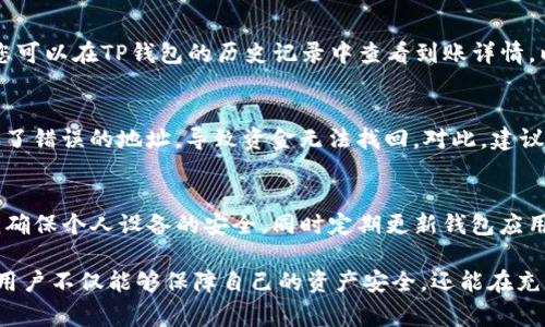 在许多情况下，用户可能会选择将加密货币从交易所提取到个人钱包，而TP钱包是众多数字钱包中的一种。那么，用户应该在哪里购买加密货币并将其提现到TP钱包呢？下面我们将详细探讨相关的交易所、操作流程以及一些注意事项。

一、选择适合的交易所
在选择交易所时，我们需要考虑几个因素：安全性、手续费、交易对种类以及用户体验等。现在市场上有很多主流的交易所，如币安（Binance）、火币（Huobi）、OKEx等，它们都提供了丰富的加密货币交易服务。对于初学者来说，建议选择界面友好、手续简单的交易所。

二、注册并验证账户
在选择好交易所后，下一步就是注册账户。在注册过程中，用户需要提供一些基本信息，通常包括电子邮件地址和手机号码。为了确保账户的安全性，很多交易所会要求用户完成身份验证（KYC）。虽然这个过程可能有点繁琐，但却是非常重要的，能有效防止欺诈和黑客攻击。

三、购买加密货币
验证完账户后，用户可以通过多种方式进行充值，如信用卡、银行转账或其他加密货币转入。一旦您的账户余额显示正常，您就可以选择想要购买的加密货币，并下单。在这方面，币安和火币等交易所提供了良好的流动性和多样性，用户可以轻松找到自己所需的币种。

四、获取TP钱包地址
在成功购买加密货币后，下一步需要做的就是将这些币提取到TP钱包。在这之前，您需要先获取TP钱包的地址。在TP钱包中，选择您要接收的币种，复制相应的充值地址，这个地址将用来确保您的币能够顺利转到您的钱包中。

五、提现到TP钱包
现在，我们已经完成了准备工作，用户可以进入交易所的提现页面，选择要提现的币种，粘贴刚才复制的TP钱包地址，并输入提现数量。在进行此步骤时，务必仔细核对地址，这一点非常重要，错误的地址可能导致资产损失。确认无误后，提交申请。

六、等待提现确认
一旦提交了提现申请，用户需要耐心等待。不同的交易所提现速度不同，通常来说会在几分钟到几个小时内到账。加密货币的网络繁忙程度也会对到账时间产生影响，像比特币和以太坊等主流币种在高峰时段可能会稍微延迟。

七、确认到账
当你看到TP钱包中出现了你的币时，真心觉得很开心。然而，在那之前，务必确认所有的转账信息，以确保您的资产安全。您可以在TP钱包的历史记录中查看到账详情，以确认交易是否成功。

相关问题一：提现过程中会遇到哪些常见问题？
提现过程中，一些用户可能会面临各种问题，如地址错误、网络延迟、超出每日提现限额等。有些用户在提现时不小心输入了错误的地址，导致资金无法找回。对此，建议设置地址标签以减少出错率。同时，有点遗憾的是，有些交易所未必会允许在提现过程中修改地址，用户应对此保持警惕。

相关问题二：TP钱包的安全性如何保证？
钱包的安全性非常重要，TP钱包作为一款流行的钱包应用，具备一定的安全防护措施，如私钥加密、助记词备份等。用户应确保个人设备的安全，同时定期更新钱包应用，以防止潜在的安全漏洞。真心觉得，保护自己资产的意识是每个用户都应该具备的。

综上所述，将加密货币从交易所提现到TP钱包的过程并非复杂，但在每一个环节都必须认真对待。通过小心谨慎的操作，用户不仅能够保障自己的资产安全，还能在充满机遇的加密市场中游刃有余。