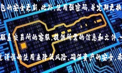 对于“TP钱包转错地址还能回来吗”这个问题，实际上是一个涉及数字货币转账的常见且复杂的情境。虽然我们无法保证转错地址的资金一定能够追回，但我们可以从多个方面来探讨这个问题，提供一些思路和建议。

1. 数字货币交易的不可逆性
首先，我们需要明白，绝大多数的区块链交易，包括比特币、以太坊等，都是不可逆的。这意味着，一旦交易确认，就无法取消或退回。无论是通过TP钱包还是其他任何钱包，转账到错误地址的情况都是相似的。

这也就是为什么在发送数字货币时，我们总是被告诫要仔细检查收款地址的重要原因。一个小小的错误，就可能导致你的资金永远失去。

2. 为什么区块链交易是不可逆的？
区块链的设计初衷就是为了去中心化和透明。每一笔交易都会被记录在公共账本上，任何人都可以验证。这种机制虽然提高了交易的透明度，但也意味着任何交易一旦被确认，就会被永久地记录下来。

这也是区块链技术的一大优势：安全性和信任度极高，但是它的缺点就是没有回头路可走。因此，在进行转账时，务必保证地址准确无误。

3. 如果转错地址了，我该怎么办？
面对输错地址的情况，首先你需要冷静下来，分析现在的状况。虽然说一旦转账确认后资金就很难追回，但并不是完全没有办法。

**与收款方联系：** 如果你转错的目标地址是某个交易所或支持方，你可以试着联系他们。有些交易所会在这种情况下提供帮助，尤其是如果你能够提供足够的交易信息和收据。

**如果是个人地址：** 如果转账的对象是个人地址，那情况就比较复杂了。你可以尝试联系对方，看他们是否愿意将资金退回。不过，若对方不合作，你的资金很可能就无法追回。

4. 预防措施：如何避免转错地址？
为了避免将来再次发生类似的事情，有几点建议可以供您参考：

**仔细核对地址：** 在每次转账前，都要仔细检查收款地址。可以复制粘贴，尽量避免手动输入。此外，不同的加密货币其地址规则可能不同，确保你发送的币种和地址匹配。

**使用二维码扫描：** 如果条件允许，使用钱包内的二维码扫描功能可以大幅减少出错的机会。

**小额测试：** 在进行大额转账前，不妨先进行小额测试，确认资金能够顺利到达。

5. 用户案例与交流
在我自己的社交圈中，曾经有朋友因为转错地址而感到非常沮丧。尽管他尝试了各种方法与目标地址的持有者取得联系，但最终没有成功。每当他提起这件事情时，总是感慨万分，毕竟，那笔钱对他来说不是小数目。

这样的经历不仅教会了他更谨慎地处理交易，也让我更加意识到数字货币的风险。在这方面，无论是对新手还是老手，都需要不断提升自己的防范意识。我们永远无法对未来的交易进行完全的控制，但可以通过加强自我保护来降低风险。

6. 结论
总的来说，转错地址后资金能否追回充满变数，通常情况下是比较困难的。因此，最重要的还是在交易前做好充分的准备，通过各种方式确保地址的准确性。真心希望大家在进行数字货币交易时，都能手到擒来，不再经历这样的遗憾。

可能相关的问题

1. 如何安全使用TP钱包进行转账？
在安全使用TP钱包进行转账时，首先要确保你使用的是官方版本。其次，开启双重认证，随时保持钱包的安全更新。此外，使用强密码，并定期更换，能够大幅增强安全性。

2. 如果交易所冻结了我的账户，我应该怎么办？
如果你的账户被交易所冻结，首要步骤是查阅交易所的相关政策，尽量弄明白被冻结的原因。接着，联系交易所的客服，提供所需的信息和文件，一般而言，他们会告知你解除冻结的具体步骤。保持耐心和冷静是很重要的，处理这些事需要时间。 

通过以上的探讨，我们可以看到，虽然数字货币的安全性和不可逆性是其特性之一，但仍然可以通过谨慎的使用来降低风险，确保资产的安全。希望这些信息能帮助到你，祝好运！