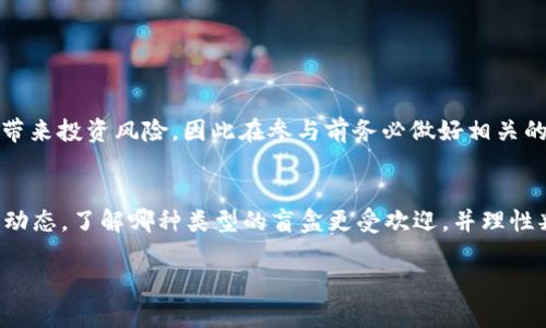 TP钱包盲盒是指在TP钱包这个数字钱包平台上，用户可以通过购买盲盒的方式获得随机的虚拟数字资产或NFT（非同质化代币）。盲盒的概念源于实物商品中的盲盒玩具，用户在购买时并不知道所获内容，增加了购买的乐趣和惊喜感。

### TP钱包盲盒的基本概念

盲盒的定义
盲盒是一种神秘商品，消费者在购买时并不知道会得到什么。这种模式在玩具、收藏品等实物商品中非常流行，而在数字资产领域，盲盒同样受到了热烈的欢迎。在TP钱包中，用户可以通过购买盲盒获取随机的区块链资产或NFT，具有多样性和趣味性。

TP钱包简介
TP钱包是一个支持多种区块链资产的钱包，从通用的比特币、以太坊，到各类链上资产，TP钱包都能进行管理。用户不仅可以安全地存储他们的数字资产，TP钱包还提供了交易和转账的功能。

### TP钱包盲盒的功能与特点

随机性与惊喜元素
TP钱包的盲盒设计最大特点就是随机性。用户在购买盲盒时，无法提前知道将会获得的具体资产，增加了购物的刺激与乐趣。当用户打开盲盒时，获得的可能是一件非常稀有和有价值的NFT，也可能是相对普通的资产。这种随机性不仅让用户感受到惊喜，也活跃了市场氛围。

社交与收藏的结合
盲盒的购买行为带有很强的社交性质，许多用户喜欢在社交网络上分享自己的开盒结果，炫耀所获的稀有NFT。这种分享欲望进一步推动了社区的互动与参与感，形成了一种独特的数字收藏文化。

市场氛围的形成
随着越来越多的用户参与到TP钱包的盲盒购买中，这一行为逐渐形成了热烈的市场氛围。买盲盒的用户通常会讨论不同的盲盒系列、资产价值、开盒经验等，社区的活跃性直接影响了盲盒的市场热度。

### 购买TP钱包盲盒的注意事项

了解盲盒内容
虽然盲盒的魅力在于随机性，但用户在购买前应尽量了解盲盒的主题、系列和潜在资产。某些系列可能集中在某类资产上，例如游戏道具、艺术作品等。知情的购买选择会更为理性。

管理投资风险
盲盒的随机性也意味着风险，获得的可能是对用户没有价值的资产。用户在购买前应控制个人的投资额度，并在心里设定好一个合理的消费预期，以避免不必要的经济压力。

### 未来的展望与趋势

数字资产的发展
随着区块链技术和数字货币的快速发展，数字资产的种类和数量不断增加。盲盒作为一种新型的数字商品，将会与日俱增，吸引更多用户参与到这一市场中。预计在未来，拥有丰富内容和交互性的盲盒将成为NFT生态的一种重要组成部分。

用户参与度的提升
未来，TP钱包盲盒的用户参与度将进一步提高。随着技术的发展，用户体验也在不断提升，可能会引入AR/VR等技术，让盲盒的开盒过程变得更有吸引力。此外，越来越多的品牌和知名艺术家可能会选择通过盲盒销售NFT，以吸引粉丝的关注和参与。

### 可能相关的问题

问题一：TP钱包的盲盒适合所有人吗？
这个问题其实很值得深思。虽然TP钱包盲盒吸引了很多喜欢数字资产和游戏的年轻人，但并不是所有人都适合参与这一交易。对于不熟悉区块链和数字资产的用户来说，盲盒的随机性可能会带来投资风险，因此在参与前务必做好相关的知识储备。同时，理性消费和风险管理一直是非常重要的原则，参与者应当根据自己的经济状况做出合理决策。

问题二：如何提高盲盒开盒的运气？
说到运气，我觉得有时真的是一种非常神秘的感觉。在购买盲盒时，大家常常会希望能开出稀有的内容。虽然运气成分较大，但在选择盲盒时，可以关注一些热门的系列或推荐商品。跟踪市场的动态，了解哪种类型的盲盒更受欢迎，并理性判断可能获得的价值，有时能帮助提高开盒的满意度。不过，无论如何，保持一种轻松的心态才是最重要的，毕竟这也是一种娱乐和体验的方式，如果一味追求稀有资产，反而失去了盲盒的乐趣。

在参与TP钱包盲盒的过程中，大家都应该享受这个过程，而不仅仅是追求最终的结果。心态是参与这个市场的关键，能够轻松愉快地体验每一次“开盲盒”的惊喜，才是真正的乐趣所在。