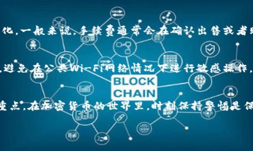 在TP钱包中卖币的步骤其实并不复杂，但考虑到许多用户在开始的时候可能会有些迷茫，下面我将详细说明如何在TP钱包中进行币的交易，包括一些常见问题的解答。

第一步：打开TP钱包应用
确保你已经安装了TP钱包应用，并成功注册了一个账户。打开应用后，你会看到你的钱包余额、资产和其他详细信息。首先，确保你已经将要出售的币种存入钱包中。有些币种可能需要额外操作才能进行出售，例如需在钱包中进行转账或交换。

第二步：选择币种进行出售
在主界面中，你会看到“资产”或“钱包”选项，点击进入。找到你想要卖出的币种，点击进入该币种的详细信息页面。在这里，你会看到“出售”或者“交易”的选项。选择这个选项进入下一步。

第三步：输入出售数量
在出售页面，你会被要求输入你希望出售的货币数量。务必仔细检查你输入的数量。某些钱包还会显示当前的市场价格和可能的手续费，这些信息非常关键，因为它们会直接影响到你的出售利润。

第四步：选择交易平台
在TP钱包中，用户通常可以选择不同的交易平台进行币的出售。在这里，你可以选择比特币、以太坊或其他平台进行交易。根据你的需求，选择一个适合自己的平台。可能会有“快速交易”和“限价交易”的选项，选择最快或最合适的方式。

第五步：确认交易
在你确认要出售的额外信息后，检查所有相关费用和收益。确认无误后，点击“确认交易”。有些时候，你可能需要输入交易密码或进行其他形式的验证，以确保交易的安全。完成后，你的销售请求将被提交。

第六步：等待交易完成
一旦提交交易申请，钱包会开始处理。在这个过程中，你可能会看到交易的状态更新。大多数情况下，交易会很快完成，但也可能因为网络拥堵等原因稍有延迟。耐心等待，并关注通知。

第七步：查看出售记录
交易完成后，你可以在TP钱包中查看你的交易历史，确认这次交易的完成情况。这一步非常重要，确保交易完成后，检查是否已到账。一般情况下，出售的币会迅速转入你的法币账户或其他币种中。

常见问题解答

问题一：交易手续费是什么，怎么计算
真心觉得，交易手续费是很多用户在进行币交易时忽略的一个重要元素。每次出售或购买币都可能会涉及一定的手续费，这笔费用通常是根据市场的不同而有所变化。一般来说，手续费通常会在确认出售或者购买时显示在交易界面，用户可以选择是否继续交易。在选择交易平台时，一定要密切关注这些费用，因为它们会直接影响到最终的收益。

问题二：如何确保交易安全
在数字资产交易中，安全始终是一个不容忽视的话题。有点遗憾的是，许多人往往在交易过程中因为疏忽而造成资产损失。首先，确保在安全的网络环境下进行交易，避免在公共Wi-Fi网络情况下进行敏感操作。其次，TP钱包虽然相对安全，但你还是需要定期更新密码，并开启双重认证功能。此外，时刻保持对自身资产的关注，一旦发现金额异常，立即联系平台客服进行反馈。

总结
总体来说，在TP钱包中出售币并没有你想象中那么复杂，只要按照步骤来，任何人都能轻松驾驭。当然，在交易过程中，安全、手续费和市场动向都是需要特别关注的重点。在加密货币的世界里，时刻保持警惕是保护自己资产的重要手段。同时，随着市场的不断变化，用户也应密切关注最新的交易趋势和技术发展，以便更好地做出投资决策。

希望以上的详细指南能够对你在TP钱包中的币出售交易有所帮助！如果有更多问题，随时欢迎提问。