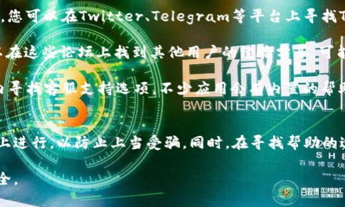 如果您的TP钱包被盗，建议立即采取以下步骤来寻找客服并解决问题。首先，可以通过以下几种方式联系TP钱包客服：

1. **官方网站**：访问TP钱包的官方网站，通常网站上会有客服联系方式或“联系我们”的页面。您可以通过官方邮箱、在线客服或电话联系客服。

2. **社交媒体**：许多钱包和加密货币项目在社交媒体平台上都有官方账号。您可以在Twitter、Telegram等平台上寻找TP钱包的官方账号，直接发送私信或者在其发布的帖子下留言，询问客服支持。

3. **社区论坛**：加入相关的加密货币社区，如Reddit、Bitcointalk等，您可以在这些论坛上找到其他用户的经验分享，可能会发现有用的信息或者直接询问TP钱包的客服途径。

4. **应用内客服联系**：如果您仍然可以访问TP钱包应用，可以尝试在应用内寻找客服支持选项，不少应用会有内置的帮助中心或者客服联系方式。

### 重要提示：
无论您使用哪个渠道联系TP钱包客服，请确保您在安全和官方的网站或应用上进行，以防止上当受骗。同时，在寻找帮助的过程中，保持冷静，尽量提供详细的信息来帮助客服解决您的问题。

希望您能够顺利找到TP钱包的客服并得到帮助，确保您的个人信息和资产安全。