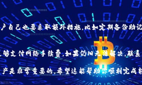 要将币从欧意钱包（Ouyi Wallet）转移到tp钱包（TP Wallet），请按照以下步骤进行。确保你在进行任何转账之前，了解涉及的手续费以及确保双方钱包都支持你要转的币种。

### 步骤一：打开欧意钱包
首先，确保你已经安装了欧意钱包，并且已经成功登录。如果你尚未创建账户，记得先完成创建钱包和备份助记词的过程，确保你的资金安全。

### 步骤二：选择要转移的币种
在主界面上，你会看到你在欧意钱包中持有的所有币种。点击你想要转出的币种，进入详细信息页面。

### 步骤三：点击转账
在币种详细页面中，通常会有一个“转账”或“发送”按钮。点击这个按钮，系统会让你输入目标钱包地址和转账金额。

### 步骤四：获取tp钱包地址
在开始转账之前，你需要从tp钱包中获取目标地址。在tp钱包主界面，选择要接收的币种，点击“接收”按钮，复制显示的地址。

### 步骤五：粘贴地址并输入金额
回到欧意钱包的转账界面，将之前复制的tp钱包地址粘贴到地址栏中。同时，输入你想要转账的金额。

### 步骤六：审核和确认转账
在确认转账之前，务必仔细检查转账的地址和金额是否准确。这一步非常重要，因为一旦提交转账，就无法撤销！确认无误后，提交转账请求。

### 步骤七：等待确认
转账提交后，系统会开始处理你的请求。这可能需要一些时间，通常取决于网络的拥堵情况。可以查看交易记录，确认状态。

### 步骤八：在tp钱包中查看到账情况
一旦交易确认完毕，你应该能在tp钱包中看到刚刚转入的数字货币。查看余额和交易历史，确保一切正常。

### 总结
虽然转账的步骤看起来简单，但其中每一步都需要谨慎对待。尤其是在输入钱包地址时，任何一个字符的错误都可能导致资金的损失。我真心觉得，选择一个安全且受信任的数字钱包是非常重要的，这样在管理资产时才能更加安心。

### 可能相关的问题

### 问题一：欧意钱包和tp钱包的安全性如何？
在选择数字钱包时，安全性是一个非常重要的考虑因素。欧意钱包和tp钱包都提供了一定的安全保护措施，例如双重身份验证和私钥保护。然而，用户自己也要采取额外措施，比如定期备份助记词，避免在公共网络环境下连接钱包。好在目前已经有多种安全措施上线，比如冷钱包存储等，然而仍有些用户在加密货币的使用中面临安全风险。

### 问题二：如果转账失败该怎么办？
转账时可能会遇到一些不可预见的问题，例如网络拥堵、地址错误、手续费不足等。如果转账失败，首先确认钱包地址是否准确，然后检查余额是否足够支付网络手续费。如果仍旧无法解决，联系相关钱包的客服寻求帮助。感觉有点遗憾的是，有些转账可能会因为小错误导致资金无法回收，所以在每一步操作中都需要格外小心。

通过以上步骤和问题解答，你应该对如何将币从欧意钱包转移到tp钱包有了一个全面的了解。在数字货币的世界中，了解如何安全地管理和转移资产是非常重要的。希望这能帮助你顺利完成转账！