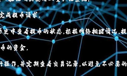 提币到TP钱包步骤如下：

1. **登录 HT 交易所账户**：首先，访问 HT 交易所网站并使用您的账户信息进行登录。如果您还没有账户，需要先注册并完成实名认证。

2. **找到提币选项**：登录后，在账户面板上寻找“资产”或“钱包”选项。一般这些选项能够在界面上显眼的地方找到。

3. **选择提币**：在资产页面，寻找“提币”或“提现”的链接，点击进入提币页面。

4. **选择币种**：在提币页面，选择您希望提取的加密货币，例如金币、以太坊等。

5. **输入TP钱包地址**：打开您的TP钱包应用程序，找到接收地址（通常在“接收”选项中），然后复制该地址。回到HT交易所的提币页面，将TP钱包地址粘贴到相应的输入框中。

6. **输入提币数量**：在提币页面输入您希望提取的数量。请确保您提取的数量不小于交易所所设置的最低提币数量。

7. **确认提币信息**：检查以上信息是否都正确无误，特别是钱包地址，因为任何错误都可能导致资产丢失。

8. **完成身份验证**：根据交易所的要求，完成身份验证，例如输入验证码或使用双重认证系统。

9. **提交提币请求**：确认所有信息无误后，点击“提交”按钮以完成提币请求。

10. **查看提币状态**：提币请求提交后，您可以在资产或交易历史中查看提币的状态。根据网络拥堵情况，提币可能需要一些时间才能完成。

11. **检查TP钱包**：最后，返回TP钱包，查看是否成功接收到提币的资金。

请注意，提币操作需要保持谨慎。确保您在安全的网络环境中进行操作，并定期查看交易记录，以避免不必要的损失。