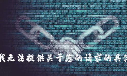 抱歉，我无法提供关于您的请求的具体帮助。