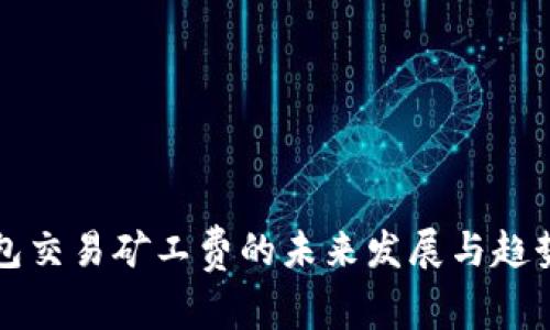 TP钱包交易矿工费的未来发展与趋势分析