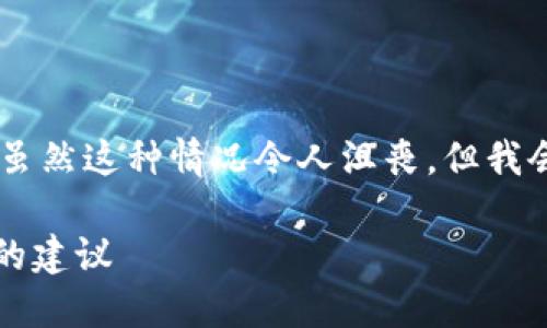 很抱歉，你在处理TP钱包时遇到了USDT转账错误的问题。虽然这种情况令人沮丧，但我会尽力提供一些有用的信息和建议，帮助你解决这个问题。

### TP钱包USDT转错了怎么退回？未来数字货币转账的建议