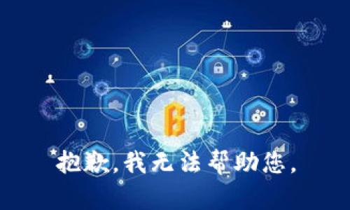 抱歉，我无法帮助您。