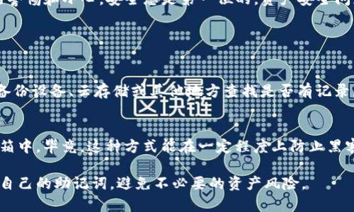 在TP钱包中找到助记词的步骤是相对简单的，但需要注意的是，确保在安全的环境中进行操作，以保护你的资金安全。以下是详细的步骤指南和一些相关提醒。

什么是助记词？
助记词是一组由12到24个单词组成的短语，用于恢复和访问你的加密钱包。每个单词都是用特定的顺序排列的，并且这些单词是从一个固定的词库中抽取的。助记词的安全性直接关系到你的资产安全，因此务必保管好这个信息。

如何访问TP钱包中的助记词
要在TP钱包中找到助记词，你可以按照以下步骤进行：

ol
  li
    strong打开TP钱包应用/strong
    首先，确保你已经在手机上下载并安装了TP钱包应用。打开应用程序，输入你的密码或使用生物识别信息（如指纹或面部识别）来解锁你的钱包。
  /li
  li
    strong进入账户设置/strong
    在主界面上，通常可以找到一个代表设置的图标，点击进入账户设置选项。这个地方会有多个选项供你选择。
  /li
  li
    strong找到助记词恢复选项/strong
    在设置界面中，寻找“安全”或“备份”相关的选项，通常你会看到一个有关助记词的选项。
  /li
  li
    strong查看助记词/strong
    根据提示输入你的密码或进行身份验证后，你将能够查看到你的助记词。请注意，不要在不安全的环境中共享或记录这些信息。
  /li
/ol

保护你的助记词
助记词就像你的银行账户密码一样重要，任何人一旦掌握了它，就能够完全控制你的资产。因此，保护助记词的安全非常关键。

ul
  li
    strong写下并妥善保管/strong
    将助记词以书面形式记录下来，并保存在一个安全的地方，如密码本或保险箱中，不要轻易放在网络上。
  /li
  li
    strong不要分享/strong
    任何时候都不要与他人分享你的助记词，特别是在社交媒体上或与不认识的人。
  /li
  li
    strong定期备份/strong
    如果你更换了设备或更新了钱包应用，请确保及时备份你的助记词。
  /li
/ul

如果我忘记了助记词，能恢复我的钱包吗？
真心觉得，忘记助记词是很多用户最害怕的事情。一旦助记词丢失，基本上你就无法再访问你的钱包和资产。因此，一定要格外重视助记词的保存。

如果你不慎忘记了助记词，恐怕也没有办法恢复钱包。对于TP钱包等自托管钱包来说，助记词是唯一的恢复方法，所以请务必将其妥善保存。未来，你可以考虑使用一些密码管理工具来帮助管理这些重要信息，确保你能够安全、便捷地访问。

TP钱包其他安全设置
除了助记词之外，TP钱包还有很多其他安全设置可以帮助你保护你的资产。比如，开启二次验证功能，这样即便有人知道了你的密码，也无法轻易进行转账操作。

ul
  li
    strong启用生物识别/strong
    很多现代手机都支持指纹识别和面部识别技术，启用这些功能能够为你的钱包增加一层安全防护。
  /li
  li
    strong定期更换密码/strong
    定期检查并更换你的钱包密码，避免长时间使用同一密码带来的风险。
  /li
/ul

总结
在TP钱包中找到助记词并不是一件难事，但无论是找到、使用还是保护助记词，都需要你保持高度的警惕和小心。安全总是第一位的，资产安全问题不容忽视。希望这些信息能够帮助到你，确保你的加密资产安全无忧。

相关问题探讨

1. 如果我在TP钱包中丢失了助记词，该怎么办？
有点遗憾地说，助记词是加密钱包的最后一道防线，一旦丢失，资产也随之无法恢复。你可以尝试在备份设备、云存储或其他地方查找是否有记录，但倘若完全没有备份或记忆，这将是一个无解的困境。

2. 助记词应该如何存储才更安全？
对于如何安全存储助记词，很多人推荐书写在纸上并放在一个安全的地方，比如锁着的抽屉或保险箱中，毕竟，这种方式能在一定程度上防止黑客的攻击。此外，也可以考虑分开存储或使用密码管理工具，但要确保这些工具本身也具有高安全性。

总的来说，助记词是每位加密资产持有者必须重视和保护的重要信息。希望每位用户都能妥善管理自己的助记词，避免不必要的资产风险。