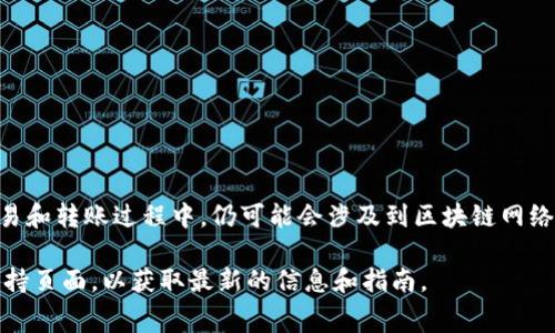 关于TP钱包一年多少钱的问题，具体的费用会因使用的功能、交易频率及币种等因素而异。目前，TP钱包的使用是免费的，但在交易和转账过程中，仍可能会涉及到区块链网络的手续费。一般来说，用户在进行交易时，需要支付一定的“矿工费”，这个费用与网络的拥堵程度、所选区块链的类型等因素相关。

如果你需要了解更多有关TP钱包的使用成本，例如特定功能的收费、可能的手续费等，建议你访问TP钱包的官方网站或相关的支持页面，以获取最新的信息和指南。