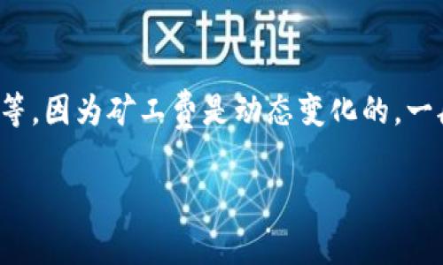 关于“tp钱包转出HT需要多少矿工费”的问题，具体的矿工费会因多种因素而异，包括网络拥堵情况、交易量等，因为矿工费是动态变化的。一般情况下，HT（Huobi Token）作为一种ERC-20代币，其转出所需的矿工费主要取决于以太坊网络的手续费。

### TP钱包转出HT的矿工费分析及未来趋势