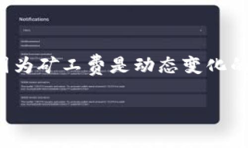 关于“tp钱包转出HT需要多少矿工费”的问题，具体的矿工费会因多种因素而异，包括网络拥堵情况、交易量等，因为矿工费是动态变化的。一般情况下，HT（Huobi Token）作为一种ERC-20代币，其转出所需的矿工费主要取决于以太坊网络的手续费。

### TP钱包转出HT的矿工费分析及未来趋势