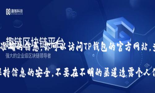 TP钱包的客服电话一般可以在其官方网站或者应用内找到，以确保获取最新和准确的信息。你可以访问TP钱包的官方网站，查阅“联系我们”或“帮助中心”板块，通常会提供客服热线、邮箱和在线支持信息。

如果你有其他问题或者需要帮助，可以直接在TP钱包的应用内联系客服。记得保持信息的安全，不要在不明的渠道透露个人信息。
