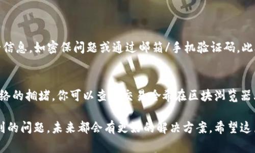 要在TP钱包中转出FIST币（First Crypto Token），你需要按照以下步骤进行操作。请注意，在进行任何转账之前，确保你已经了解相关的手续费和转账时间，以避免不必要的延误和损失。以下是详细步骤：

步骤一：打开TP钱包
首先，打开你的TP钱包应用。如果还未下载，可以在应用商店中搜索“TP钱包”进行下载和安装。

步骤二：登录钱包
进入应用后，输入你的登录信息。确保你的账户安全，建议使用强密码或生物识别方式登录。

步骤三：查找FIST币
在TP钱包主界面，通常会显示你拥有的所有加密货币。找到FIST币，点击进入它的详细页面。这里你可以看到你的余额和其他相关信息。

步骤四：选择转账功能
在FIST币的详细页面上，找到“转账”或“发送”按钮。点击进入转账界面。

步骤五：输入转账信息
在转账界面，你需要输入接收方的地址，以及要转出的FIST币数量。请一定要仔细核对接收地址，地址一旦出错，可能会导致资金损失。

步骤六：确认转账
输入完毕后，系统可能会提示你检查确认所有信息是否正确。在确认无误后，点击“确认”或“发送”按钮。这时，系统会请求你输入交易密码或进行其他安全验证。

步骤七：查看转账状态
成功提交转账请求后，你可以在钱包的交易记录中查看转账状态。这通常包括交易哈希、时间戳、状态等信息。

步骤八：等待确认
FIST币转账通常需要一些时间来确认，具体时间取决于区块链网络的繁忙程度。若转账未能在预计时间内完成，可以再次查看交易记录，与矿工费用或网络状况有关。

注意事项
转账加密货币时，有几点需要特别注意：
ul
  li确保地址无误：加密货币交易一旦确认是不可逆的，检查接收地址是否准确至关重要。/li
  li费用考虑：每笔交易都会收取网络手续费，确保你的余额足够支付这笔费用。/li
  li小额试转：如果转账金额较大，建议先进行小额测试，确认无误后再进行大额转账。/li
/ul

常见问题
h4问题一：如果我忘记了转账密码，该如何处理？/h4
如果你忘记了TP钱包的转账密码，可以尝试通过应用提供的找回密码功能进行重设。这通常需要你的安全信息，如密保问题或通过邮箱/手机验证码。此外，为了避免这种情况，建议你使用密码管理工具进行保管。

h4问题二：为何我的转账一直没有确认？/h4
有时候，转账确认的时间会因为网络拥堵而延长。例如，在大市行情下，很多用户同时交易会导致区块链网络的拥堵。你可以查看交易哈希在区块浏览器上的状态，确认当前的确认进度。同时，考虑到加密货币的特性，寻找合适的时间进行交易可能会有所帮助。

我真心觉得，随着区块链技术的发展，转账手续的简化和速度的提升将会是未来的趋势，所以即使现在遇到的问题，未来都会有更好的解决方案。希望这篇指南能够帮助到你，让你在TP钱包中顺利完成FIST币的转出，如果你还有其他问题，随时欢迎问我！