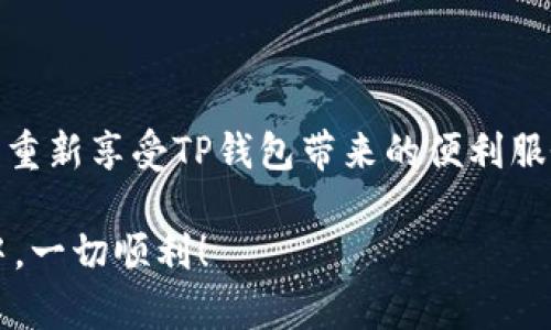 忘记TP钱包的账号密码确实会让人感到沮丧和无助，但不要担心，下面我会给你一些解决办法，帮助你找回或重置你的TP钱包账号密码。  

1. 确认你的邮箱或手机号码
通常情况下，TP钱包在创建账号时会要求你绑定一个邮箱或者手机号码。首先，你可以尝试通过这些绑定信息进行账号恢复。查找一下你当初注册时使用的邮箱或者手机，并查看是否有来自TP钱包的验证邮件或短信。很多时候，您可能忘记了哪个邮箱或手机号码是绑定的，这时候就要多尝试一下。

2. 使用“忘记密码”功能
在TP钱包的登录界面，通常会有一个“忘记密码”或“找回密码”的选项。点击这个选项后，系统会要求你输入你之前注册时使用的账号信息，接着，你将收到一封邮件或短信，里面包括重置密码的链接或验证码。按照提示操作，就可以重置你的密码了，真心希望这能让你顺利找回账号。

3. 联系TP钱包客服
如果以上方法都无法解决你的问题，不要气馁，建议您直接联系TP钱包的客服。通常情况下，客服会根据提供的信息帮助您恢复账户。但需要注意的是，在这期间，请保持耐心，客服会需要一些时间来核实信息。同时，与客服沟通时，要尽量提供详细的信息，比如您注册时使用的邮箱、手机号码等，这样可以提升到账户恢复的效率。

4. 保护您的新密码
一旦您成功找回您的账户并且重置了密码，务必好好保护您的新密码。真心觉得，很多时候我们会因为密码安全问题而陷入麻烦。建议您选择一个强密码，并定期更换。另外，使用密码管理工具来保存您的密码，可以有效避免忘记密码或者使用简单密码。记住，安全第一！

5. 启用双重身份验证
为了进一步保护您的TP钱包账户，建议您启用双重身份验证。这是一种额外的安全措施，确保只有您能访问您的账户。启用后，每次登录时您都需要输入一个额外的验证码，这通常会发送到您的手机或者邮箱。这样，即使有人获得了您的密码，也无法轻易登录您的账户，真心希望每位用户能意识到这一点。

频繁出现的问题
现在，许多人在使用TP钱包过程中可能会遇到一些共性的疑问，下面我们就来详细探讨一下这两个常见问题。

问题一：为什么我的邮箱无法接收到TP钱包的重置密码邮件？
有些用户可能会发现自己在请求重置密码时，未能及时收到TP钱包发来的确认邮件。这种情况可能是由于以下几种原因导致的：

ul
    listrong邮件被判定为垃圾邮件：/strong有些邮箱系统会将陌生发件人的邮件误判为垃圾邮件，您可以查看一下垃圾邮箱，是否有来自TP钱包的重置邮件。/li
    listrong邮箱输入错误：/strong在请求重置密码时，您可能会不小心输入了错误的邮箱地址，确保您输入的地址是您注册时使用的。/li
    listrong网络问题：/strong有时候，网络状况不佳可能导致邮件延迟，您可以稍等片刻再检查一下。/li
/ul

问题二：如果我忘记了绑定的手机号怎么办？
如果您忘记了绑定的手机号，这确实会让人感到有点遗憾。不过，您仍然不会完全绝望。以下是一些可行的解决办法：

ul
    listrong验证其他绑定信息：/strong如果您在创建账户时还绑定了其他信息（如邮箱），可以先尝试邮箱找回。/li
    listrong联系客服：/strong如同之前提到的，联系客服是最直接有效的方式，他们能够通过其他身份验证手段验证您的身份。/li
    listrong检查您的账户支付记录：/strong如果您之前有使用过TP钱包进行过交易，可以查看您的支付记录，尝试回忆关联的账号信息。/li
/ul

总结
总之，忘记TP钱包账号密码虽然会让人感到困扰，但通过以上方法，通常能够顺利解决问题。真心希望读到这篇文章的你，能够早日找回自己的账户，重新享受TP钱包带来的便利服务。万一忘记了某些信息，也不要太沮丧，保持冷静，逐步尝试，总能找到合适的解决办法。

确保您的账户安全是一个长期的过程，牢记安全知识、定期更新密码、启用双重身份验证等都是保护您的钱包安全的好方法。希望你在未来的使用中，一切顺利！