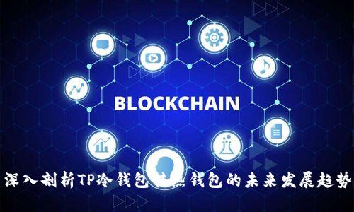 深入剖析TP冷钱包转热钱包的未来发展趋势