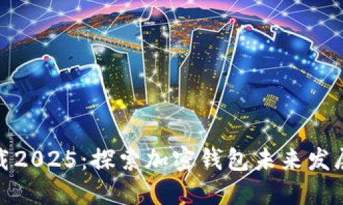 TP钱包官方下载2025：探索加密钱包未来发展的趋势与机遇