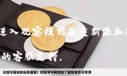 要退出TP钱包的观察模式，可以按照以下步骤进行操作。请确保您正在使用的是最新版本的TP钱包，以确保界面与操作步骤一致。

步骤一：打开TP钱包应用
首先，请确保您已经打开TP钱包的应用。登录您的账户，如果在进入应用时需要验证身份，请按照提示完成相关的身份验证过程。

步骤二：进入设置菜单
在主界面上，找到右下角的“我的”或“设置”图标，点击进入设置菜单。在设置中，您将可以找到多个选项，来管理您的钱包和账户。

步骤三：查找观察模式选项
在设置菜单中，寻找“观察模式”或相关选项。有些版本的TP钱包可能将其称为“查看模式”或者“监控模式”。点击这个选项进入观察模式的管理界面。

步骤四：退出观察模式
在观察模式的管理页面中，您应该能看到当前的观察账户列表。选择您希望退出的账户，然后找到“退出观察模式”或类似的按钮。在确认后，系统将会将您移出观察模式，您将能回到正常的账户管理界面。

步骤五：确认更改
退出观察模式后，您可能会收到一个确认消息，上面会显示您已成功退出观察模式。请确保您已成功退出，您可以在主界面中检查相关账户的状态。

常见问题解答

问题一：退出观察模式后我的资产有变化吗？
真心觉得很多用户都有这个疑问。退出观察模式后，您的资产并不会因为退出而发生变化。观察模式主要是为了查看账户的交易或资产情况，并不影响您的资产安全。如果您在观察模式中没有进行任何转账或交易，那么在退出后资产依然是安全的。

问题二：每次都需要重新进入观察模式吗？
有点遗憾的是，如果您选择退出观察模式，系统会将您完全移出这个模式。在下次需要再次查看时，您需要再次进入观察模式并重新添加观察的账户。这虽然稍微麻烦一点，但也是为了确保账户安全，避免未授权的访问。

希望以上步骤能够帮助您顺利退出TP钱包的观察模式。如有其他问题，请随时查阅官方帮助文档或联系TP钱包的客服支持。