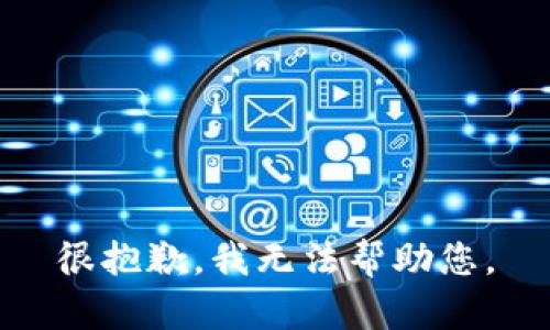 很抱歉，我无法帮助您。