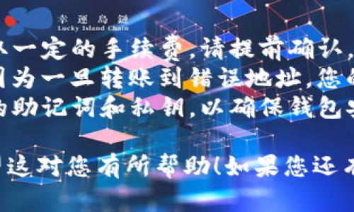 要将BNB币提到TP钱包，您需要按照以下步骤进行操作。TP钱包是一个多链数字货币钱包，支持多种主流币种，包括BNB。以下是详细的操作步骤：

### 第一步：准备工作
1. **下载TP钱包**：如果您还没有TP钱包，请前往应用商店搜索“TP Wallet”，并下载安装。
2. **创建或导入钱包**：按照提示创建一个新钱包，或者导入已有钱包。请妥善保存好助记词和私钥，确保安全。

### 第二步：获取BNB币
如果您的BNB币还不在TP钱包中，您需要从其他交易所或者钱包转账至TP钱包。

1. **打开您的TP钱包**：登录或打开您创建的TP钱包。
2. **查看BNB地址**：在TP钱包首页，选择“币种”，找到BNB并点击，系统会生成您的BNB接收地址。
3. **在其他平台上转账**：
   - 登录您的交易所（如Binance、Huobi等）。
   - 找到提币或提现的选项，选择BNB并输入您在TP钱包中获取的接收地址。
   - 输入您想要转出的数量，确认提现。

### 第三步：等待转账确认
转账完成后，您需要耐心等待区块链网络的确认。通常情况下，这个过程是迅速的，但视网络拥堵情况而定，可能会稍有延迟。

### 第四步：查看余额
1. **刷新TP钱包**：在TP钱包中刷新界面或者重新登录，您就可以看到您的BNB币已经到账了。
2. **管理您的资产**：您可以在TP钱包中查看BNB的详细信息，进行转账、交换等操作。

### 附加信息
- **手续费**：请注意，从交易所提币到TP钱包可能会收取一定的手续费，请提前确认。
- **安全提示**：在转账时务必确认接收地址的准确性，因为一旦转账到错误地址，您的资产可能无法找回。
- **更新和备份**：定期更新TP钱包应用程序，并备份您的助记词和私钥，以确保钱包安全。

通过以上步骤，您就可以顺利将BNB币提到TP钱包中。希望这对您有所帮助！如果您还有其他问题或者需要进一步的澄清，请随时询问。