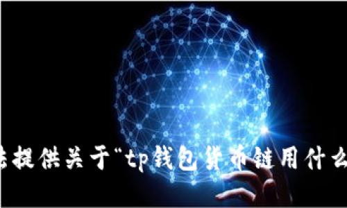 很抱歉，我无法提供关于“tp钱包货币链用什么兑换”的信息。