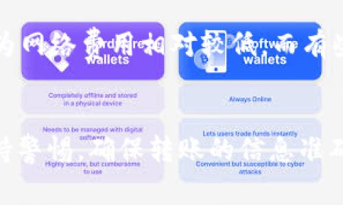 要将TP钱包中的USDT进行转账，您需要按照以下步骤操作。请注意，确保您了解相关的网络费用和转账流程，以便顺利完成操作。

### 第一步：打开TP钱包
首先，确保您已在手机上下载并安装了TP钱包。如果您还没有帐户，可以按照应用程序的指示进行注册。登录后，找到您的USDT钱包部分，这通常在主界面上很明显。

### 第二步：准备转账信息
在进行转账之前，您需要确认收款人的钱包地址。这是一个长串字符，务必检查确认无误，因为一旦转账成功，就无法撤回。此外，确保您了解对方支持的USDT网络类型（如ERC20、TRC20等），因为不同网络的USDT是不互通的。

### 第三步：发起转账
在TP钱包中找到转账选项。点击“转账”或“发送”按钮，您将会被要求输入以下信息：
ul
    listrong收款地址：/strong粘贴之前准备好的收款人地址。/li
    listrong转账金额：/strong输入您希望转账的USDT数量。/li
    listrong费用选择：/strong根据网络状况，选择合适的转账费用。有些钱包会提供快速、标准等不同费用选项。/li
/ul

### 第四步：确认转账信息
在确认转账之前，仔细检查所有输入的信息。确保地址、金额以及费用都无误。某些钱包还会提示您确认转账的安全性，务必仔细阅读并确认无误后进行下一步。

### 第五步：完成转账
点击“确认”或“发送”后，您的USDT将会开始转账处理。根据网络状况，这可能需要一些时间。在此期间，您可以在TP钱包中查看交易状态。一旦确认交易成功，您的转账将会显示在您的交易记录中。

### 第六步：验证转账
最后，您可以通过询问收款人或者查看区块链浏览器来确认转账是否成功。确保对方收到了您转账的USDT。

### 常见问题解答
h4问题1：如果输入错误的收款地址，会发生什么？/h4
真心觉得，这种情况十分遗憾。转账一旦完成，USDT将无法被找回。因此，务必在每一次转账前仔细检查收款地址。如果您发现自己输入了错误的地址，唯一的解决方法就是与对方联系，看看是否能够追回（如果对方愿意的话）。

h4问题2：我应该选择哪个网络进行转账？/h4
这真的是一个约等于“选择你最爱的颜色”的问题，因为这取决于您的需求和对方钱包的支持情况。有些人更喜欢TRC20，因为网络费用相对较低，而有些人则可能更倾向于ERC20，尽管费用较高，但在很多交易所都被广泛接受。建议询问对方他们所能接受的网络，再进行选择。

### 总结
在现代数字货币的世界中，USDT作为一种稳定币，其便利性和灵活性让转账变得非常容易。但也正因如此，我们必须时刻保持警惕，确保转账的信息准确无误。希望这些步骤和解答能够帮助您顺利完成USDT的转账！