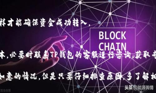 在TP钱包中充值USDT时，用户可能会遇到充值失败或无法充值的情况。这种情况可能由多种因素引起，下面我们将详细探讨可能的原因及解决方法。

1. 网络或服务器问题
充值USDT时，网络连接的稳定性至关重要。有时候，TP钱包的服务器可能会遇到短暂的故障，导致功能受到影响。在这种情况下，你可以稍等片刻后再尝试充值。确认网络连接顺畅后再进行操作，避免因为网络问题而导致充值不成功。

2. 选择错误的充值方式
TP钱包支持多种充值方式，用户需要确保选择了正确的方式进行USDT充值。有时候，由于操作不当，用户可能会选择了不支持的充值方式，比如选择了链条错误的网络进行充值，这将导致无法完成充值。因此，建议在充值之前仔细阅读相关说明，确保选择的充值方式正确无误。

3. 钱包地址无效
每个TP钱包都对应一个独特的钱包地址，充值时需确保输入正确的钱包地址。如果地址错误，资金将无法转入你的TP钱包。此时，最好先从TP钱包获取最新的钱包地址，然后再进行充值，避免因为地址错误导致资金丢失的风险。

4. 充值金额低于最低要求
在很多情况下，充值的金额可能低于交易所或钱包规定的最低充值限额。不同平台对充值金额的要求不尽相同。确保你正在充值的金额符合TP钱包的最低充值金额要求，以避免充值失败。

5. 提供的USDT类型不匹配
目前，USDT支持多种不同的网络，比如TRC20（波场）、ERC20（以太坊）等。在充值时，确保你选择的USDT网络与TP钱包所支持的网络相符。如果平台不支持该网络的USDT充值，则充值将无法成功。

6. 账户问题
有些用户可能因为账户问题，比如未完成身份验证或权限未开通，而导致无法充值。在此情况下，建议用户检查账户状态，确保所有相关的验证步骤都已完成，才可以顺利地进行充值。

7.技术问题或钱包更新
有时候，TP钱包可能会因版本更新而出现技术问题。在这种情况下，可以查看TP钱包的官方网站或社交媒体，确认是否有相关的维护公告。如果是更新问题，你只需耐心等待钱包恢复正常后再进行充值。

8. 交易所限制
如果你是通过交易所向TP钱包充值，也可能会受到交易所的限制。例如，有些交易所对某些币种的充值设定了审核时间，或者在高峰期因流量过多而暂时停止充值。在这种情况下，请耐心等待并关注交易所的公告。

9. 被欺诈或风险警告
在进行USDT充值时，用户应当警惕网络诈骗和虚假平台。如果你在充值过程中遇到奇怪的要求或提示，请务必小心。这时需要仔细核实平台的可信度和安全性，确保合法安全后再进行充值。

总结
充值USDT的过程并不复杂，但在实际操作中可能因为多种原因导致失败。用户在充值前可以提前检查以上提到的注意事项，确保充值顺利完成。如果仍然无法解决问题，建议联系TP钱包的客服寻求帮助，避免因未了解情况而产生的资金损失。

可能相关问题
h4问题1：TP钱包是否支持多种链上的USDT？/h4
TP钱包是支持多种链上的USDT的，包括但不限于TRC20和ERC20。用户在使用时注意选择适合的网络进行充值，这样才能确保资金成功转入。

h4问题2：如何处理充值过程中遇到的技术问题？/h4
如果在充值的过程中遇到技术问题，建议先检查网络连接，但如果问题仍然存在，可以尝试更新应用程序到最新版本，必要时联系TP钱包的客服进行咨询，获取专业的帮助。

对于每一个使用TP钱包进行USDT充值的用户，我们真心希望这些信息能帮助到你。充值的过程有时可能会遇到不如意的情况，但是只要仔细排查原因，多了解相关信息，我们总能找到适合的解决方案，顺利完成充值。